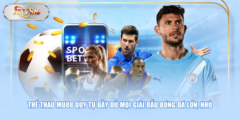 Thể thao MU88 quy tụ đầy đủ mọi giải đấu bóng đá lớn, nhỏ 